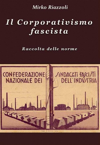 Il corporativismo fascista Raccolta delle norme - Mirko Riazzoli - ebook
