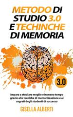 Metodo di studio 3.0 e tecniche di memoria; impara a studiare meglio e in meno tempo grazie alle tecniche di memorizzazione e ai segreti degli studenti di successo