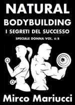 Natural bodybuilding. I segreti del successo. Vol. 6: Natural bodybuilding. I segreti del successo