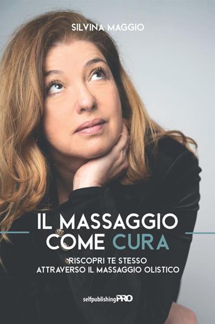 Il massaggio come cura. Riscopri te stesso attraverso il massaggio olistico - Silvina Maggio - copertina