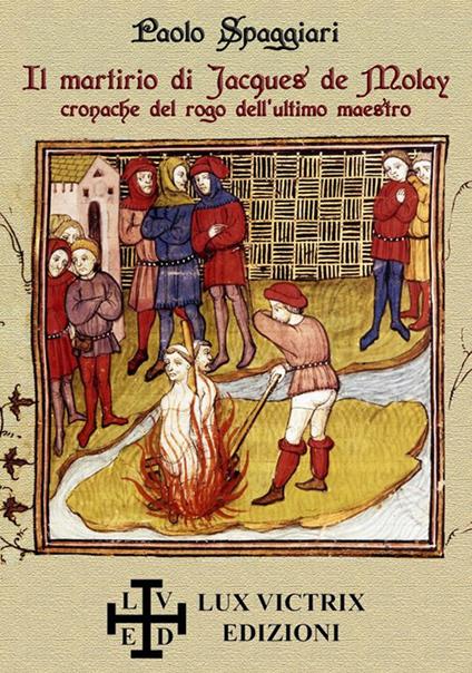 Il martirio di Jacques de Molay. cronache del rogo dell'ultimo maestro - Paolo Spaggiari - ebook