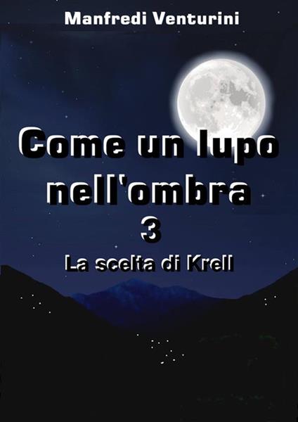 La scelta di Krell. Come un lupo nell'ombra. Vol. 3 - Manfredi Venturini - ebook