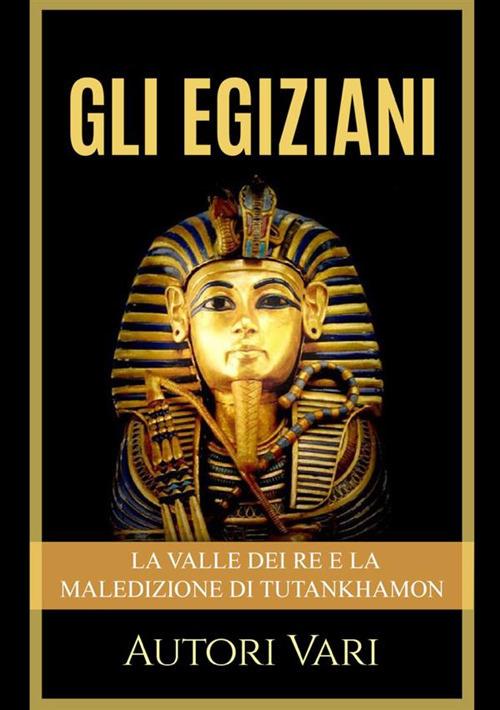 Gli egiziani. La Valle dei Re e la maledizione di Tutankhamon - copertina