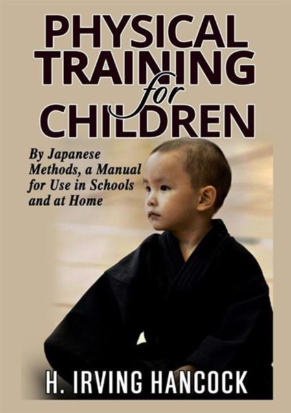 Physical training for children. By Japanese methods: a manual for use in schools and at home - H. Irving Hancock - copertina