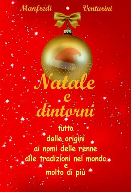 Natale e dintorni. Tutto, dalle origini, ai nomi delle renne, alle tradizioni nel mondo e molto di più - Manfredi Venturini - ebook