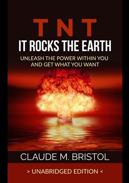 TNT. It rocks the Earth. Unleash the power within you and get what you want - Claude M. Bristol - copertina