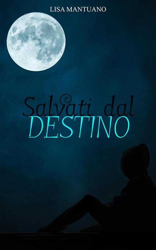 Salvati dal destino - Lisa Mantuano - ebook