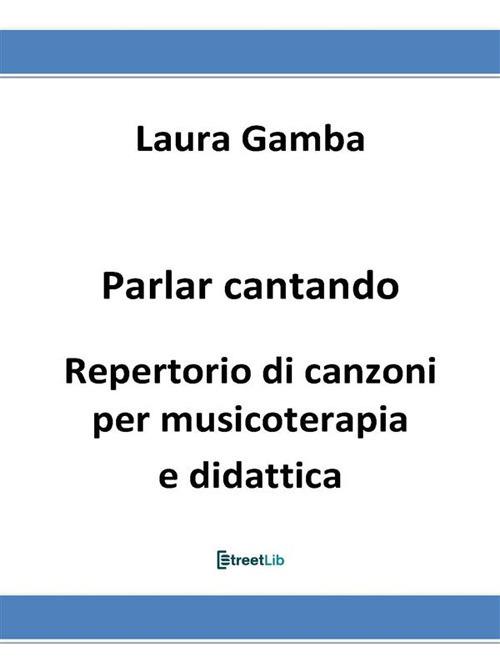 Parlar cantando. Repertorio di canzoni per musicoterapia e didattica - Laura Gamba - ebook
