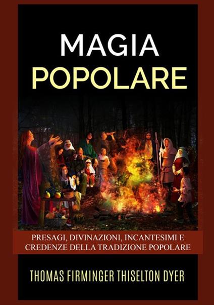 Magia popolare. Presagi, divinazioni, incantesimi e credenze della tradizione popolare - Thomas Firminger Thiselton-Dyer - copertina