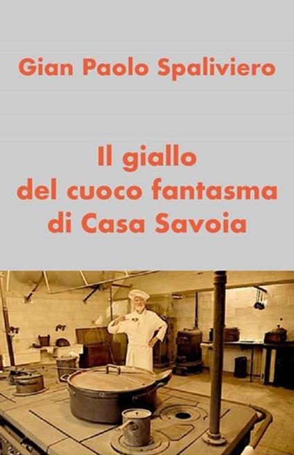Il giallo del cuoco fantasma di Casa Savoia - Gian Paolo Spaliviero - ebook