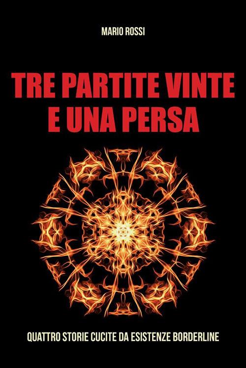 Tre partite vinte e una persa. Quattro storie cucite da esistenze borderline - Mario Rossi - ebook