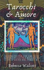 Tarocchi e amore. Scopri tutto quello che vuoi sapere sulla tua relazione con l'aiuto dei tarocchi