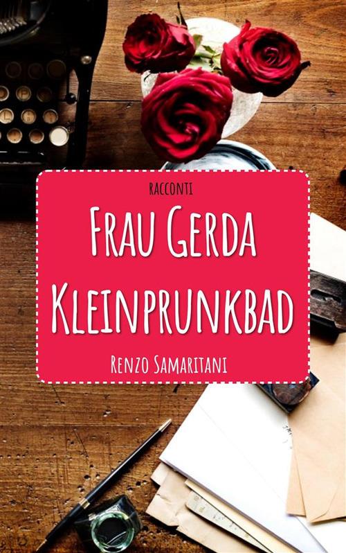 Frau Gerda Kleinprunkbad. 9 racconti - Renzo Samaritani Deliso - ebook