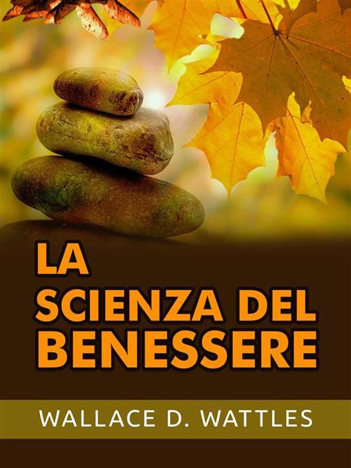 La scienza del benessere - Wallace D. Wattles - ebook