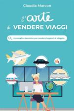 L' arte di vendere viaggi. Strategie e tecniche per moderni agenti di viaggio