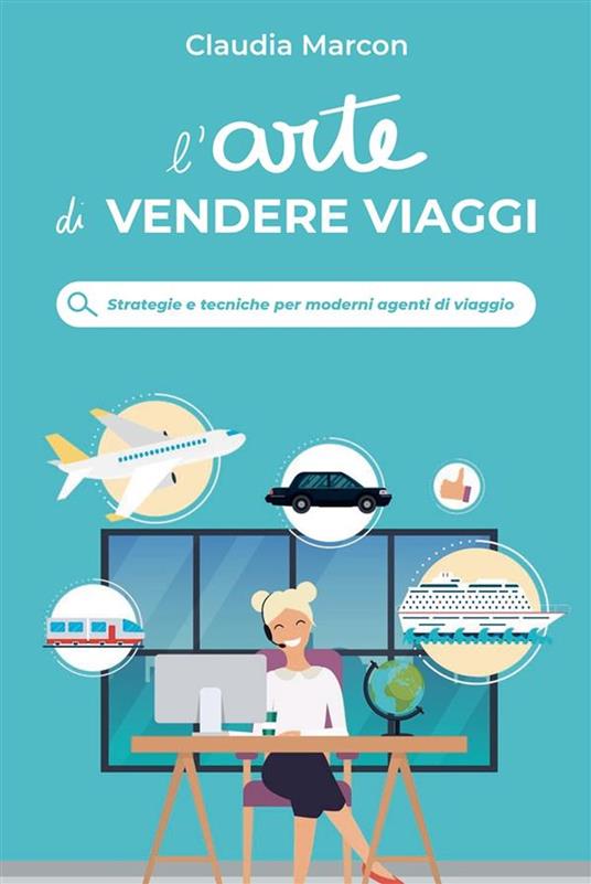 L' arte di vendere viaggi. Strategie e tecniche per moderni agenti di viaggio - Claudia Marcon - ebook