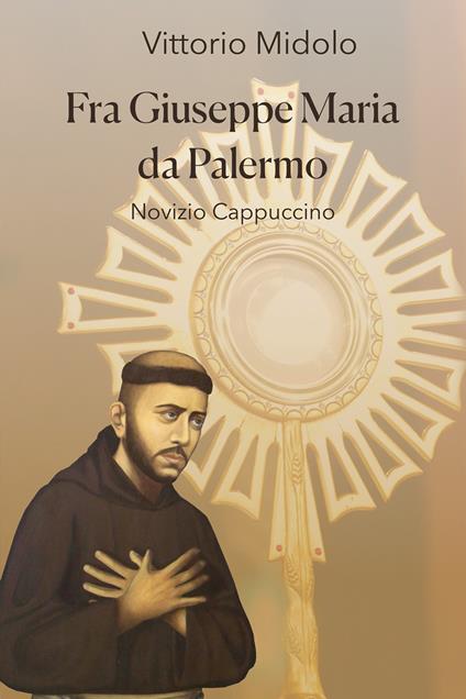 Fra Giuseppe Maria da Palermo. Novizio Cappuccino - Vittorio Midolo - copertina