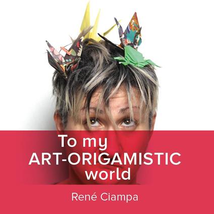 To my art-origamistic world - René Ciampa - copertina