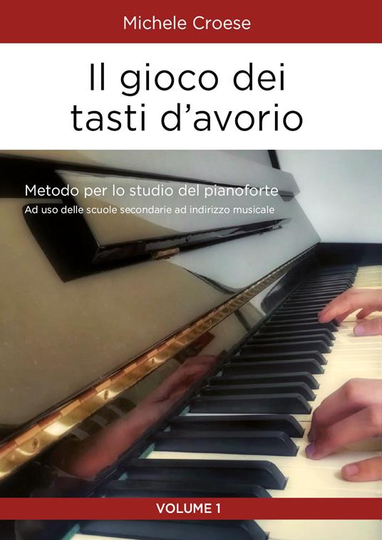Il gioco dei tasti d'avorio. Metodo per lo studio del pianoforte. Vol. 1 - Michele Croese - copertina