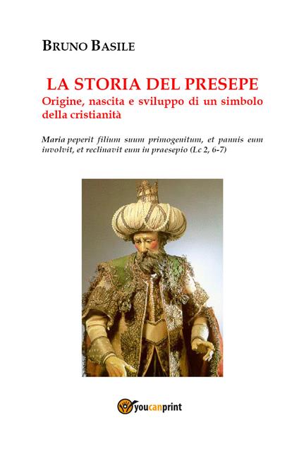 La storia del presepe. Origine, nascita e sviluppo di un simbolo della cristianità - Bruno Basile - copertina