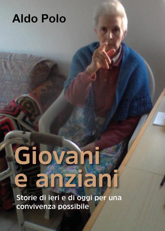 Giovani e anziani. Storie di ieri e di oggi per una convivenza possibile - Aldo Polo - copertina