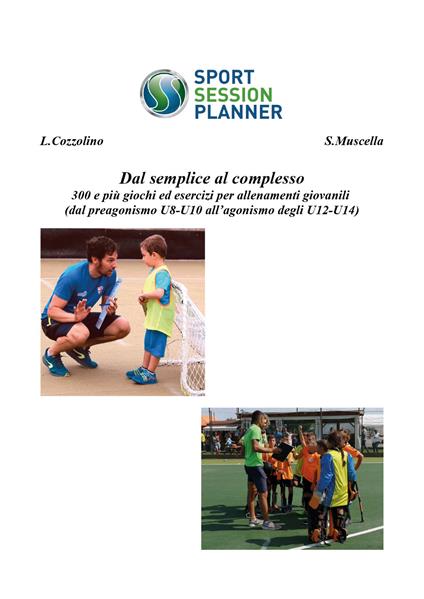 Dal semplice al complesso 300 e più giochi ed esercizi per allenamenti giovanili (dal preagonismo U8-10 all'agonismo degli U12-U14) - Luca Cozzolino,Stefano Muscella - copertina