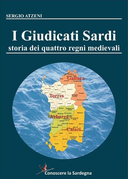 I Giudicati Sardi. Storia dei quattro Regni Medievali - Sergio Atzeni - ebook