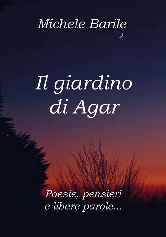 Il giardino di Agar. Poesie, pensieri e libere parole - Michele Barile - copertina