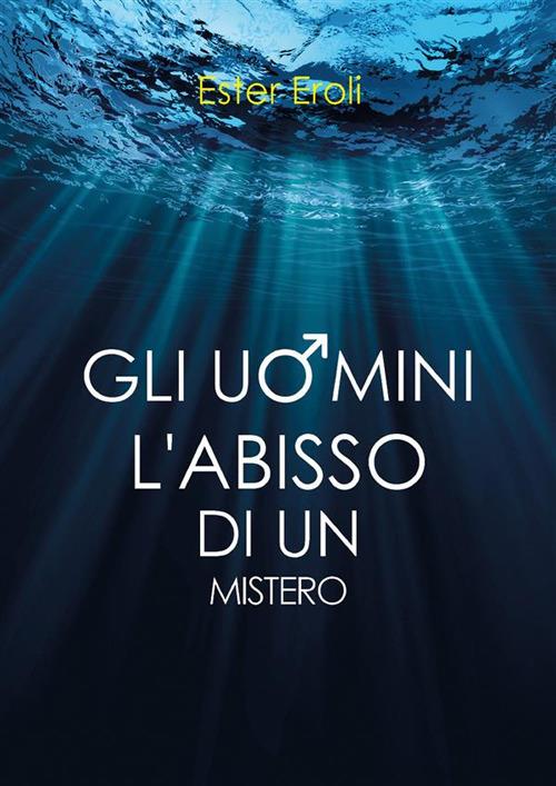 Gli uomini. L'abisso di un mistero - Ester Eroli - ebook