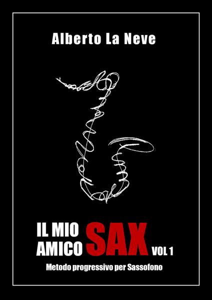 Il mio amico sax. Metodo progressivo per sassofono. Vol. 1 - Alberto La Neve - copertina