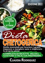 Dieta chetogenica. Guida essenziale per bruciare i grassi, imparare a mangiare sano e migliorare la propria salute