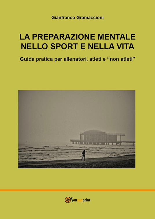 La preparazione mentale nello sport e nella vita. Guida pratica per allenatori, atleti e «non atleti» - Gianfranco Gramaccioni - copertina