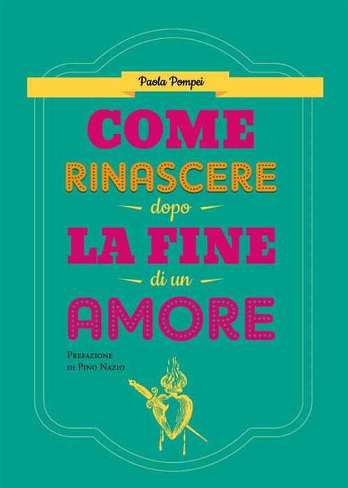 Come rinascere dopo la fine di un amore - Paola Pompei - ebook