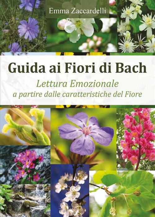 Guida ai fiori di Bach. Lettura emozionale a partire dalle caratteristiche del fiore - Emma Zaccardelli - ebook