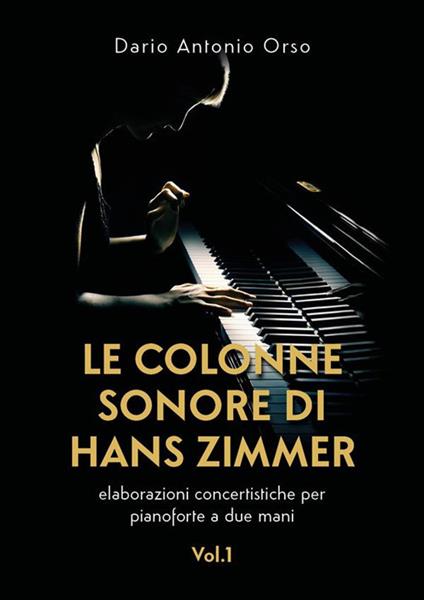 Le colonne sonore di Hans Zimmer. Elaborazioni concertistiche per pianoforte a due mani. Vol. 1 - Dario Antonio Orso - ebook