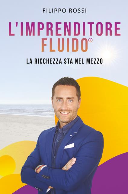 L' imprenditore fluido® . La ricchezza sta nel mezzo - Filippo Rossi - copertina