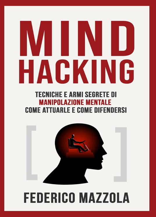 Mind Hacking: tecniche e armi segrete di manipolazione mentale - Federico Mazzola - copertina