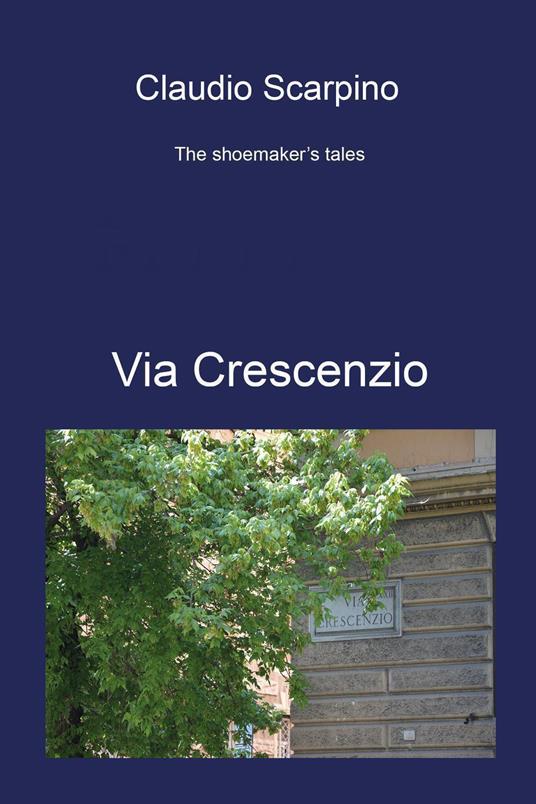 Via Crescenzio. The shoemaker's tales - Claudio Scarpino - copertina
