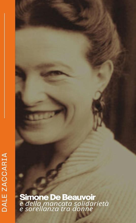 Simone De Beauvoir e della mancata solidarietà e sorellanza tra donne - Zaccaria Dale - copertina
