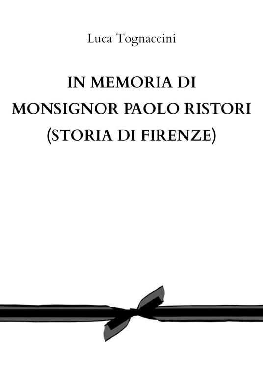 In memoria di Monsignor Paolo Ristori (Storia di Firenze) - Luca Tognaccini - copertina