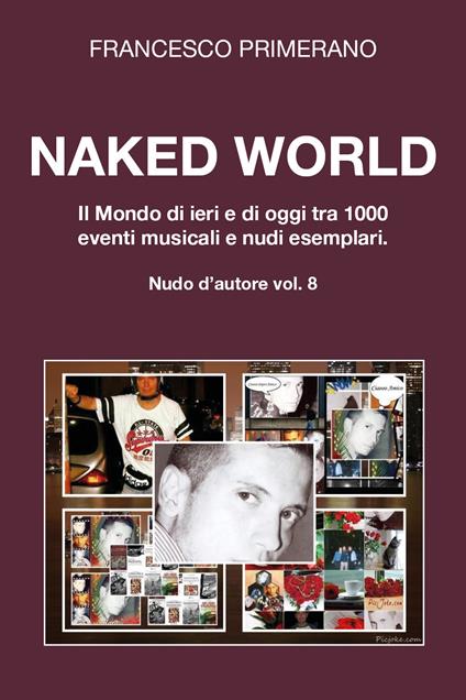 Naked World. Il mondo di ieri e di oggi tra 1000 eventi musicali e nudi esemplari - Francesco Primerano - copertina