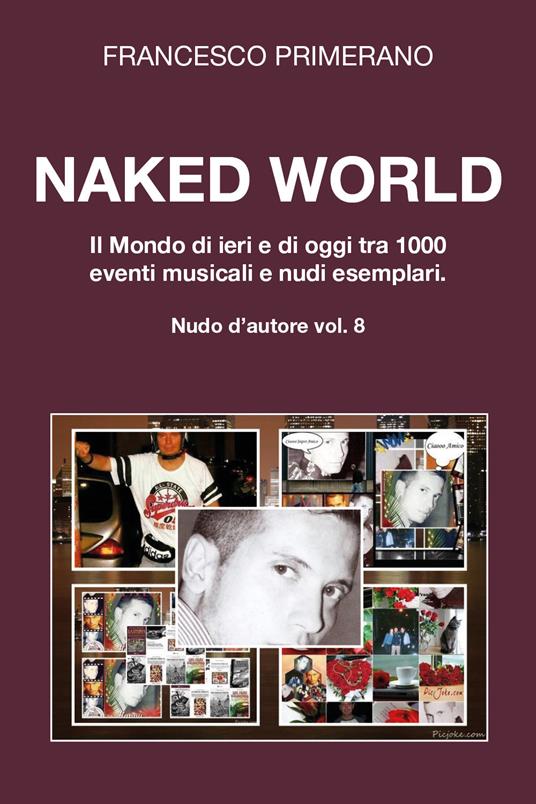 Naked World. Il mondo di ieri e di oggi tra 1000 eventi musicali e nudi esemplari - Francesco Primerano - copertina