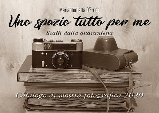 Uno spazio tutto per me. Scatti dalla quarantena. Ediz. illustrata - Mariantonietta D'Errico - copertina