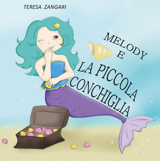 Melody e la piccola conchiglia. Ediz. illustrata - Teresa Zangari - copertina