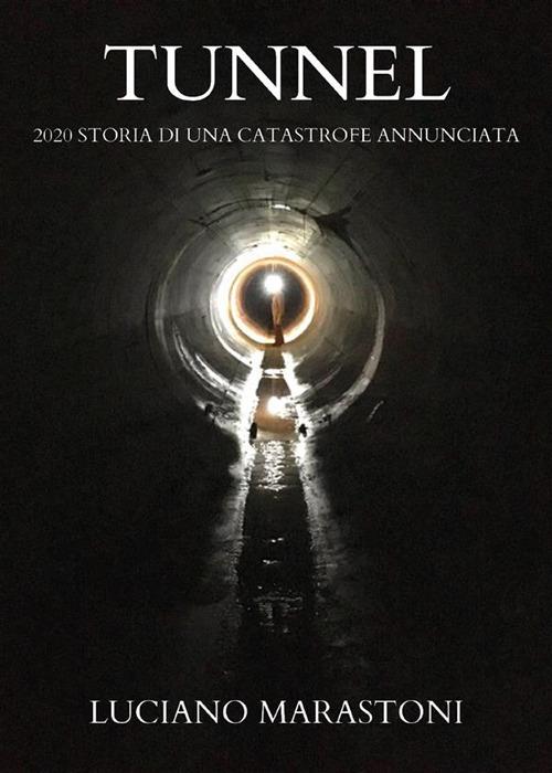 Tunnel. 2020 storia di una catastrofe annunciata - Luciano Marastoni - ebook
