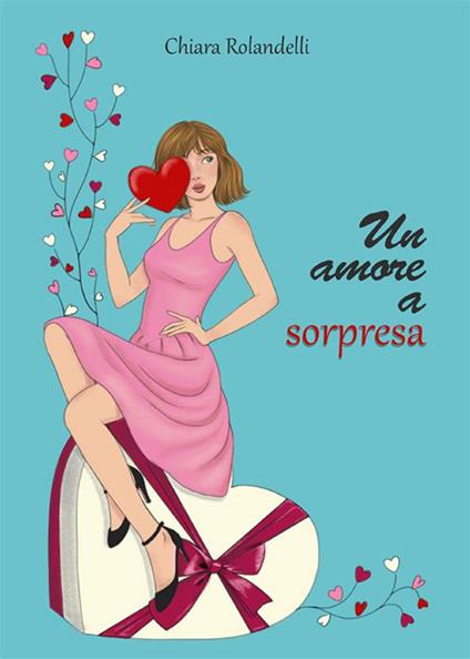 Un amore a sorpresa - Chiara Rolandelli - ebook