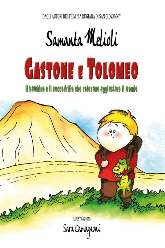 Gastone e Tolomeo. Il bambino e il coccodrillo che volevano aggiustare il mondo - Samanta Melioli - copertina