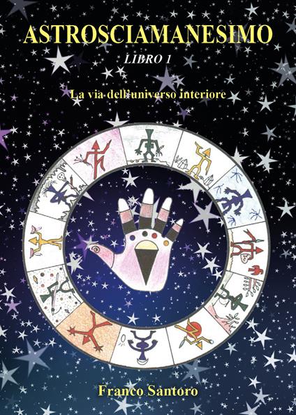 Astrosciamanesimo. Vol. 1: via dell'universo interiore, La. - Franco Santoro - copertina
