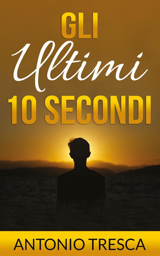 Gli ultimi dieci secondi - Antonio Tresca - copertina