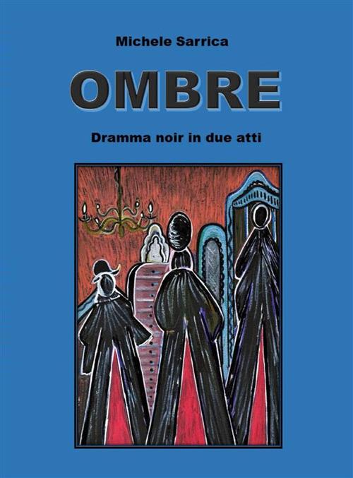 Ombre. Dramma noir in due atti - Michele Sarrica - ebook